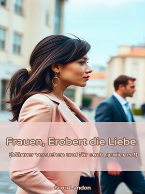 Frauen, Erobert die Liebe – Männer verstehen und für euch gewinnen! - ebook